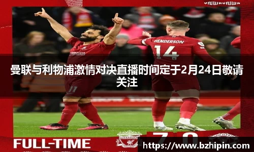 曼联与利物浦激情对决直播时间定于2月24日敬请关注